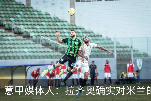 意甲媒体人：拉齐奥确实对米兰的大西门有兴趣，但埃斯皮更受青睐